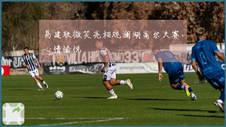 易建联微笑亮相观澜湖高尔夫赛，心情愉悦