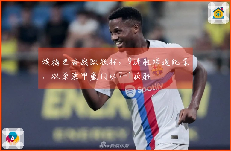埃梅里奋战欧联杯，9连胜缔造纪录，双杀意甲豪门以7-1获胜